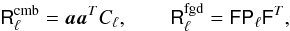 Mathematical equation: \appendix \setcounter{section}{4} \begin{equation} \label{eq:smicamodel} \tens{R}^\mathrm{cmb}_{\ell} = \vec{a}\vec{a}\adj C_{\ell} , \qquad \tens{R}^\mathrm{fgd}_{\ell} = \tens{F}\tens{P}_{\ell}\tens{F}\adj , \end{equation}