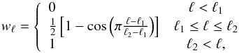 Mathematical equation: \begin{equation} w_{\ell}=\left\{ \begin{array}{lc} 0 & \ell < \ell_{1} \\ \frac{1}{2}\left[1-\cos\left(\pi\frac{\ell-\ell_{1}}{\ell_{2}-\ell_{1}}\right)\right] & \ell_{1}\le\ell\le\ell_{2}\\ 1 & \ell_{2} < \ell,\end{array}\right. \label{eq:high_pass_filter} \end{equation}