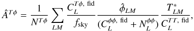 Mathematical equation: \begin{eqnarray} \hat{A}^{T\phi} = \frac{1}{N^{T\phi}} \sum_{\elp M} \frac{\cltpfid}{f_{\rm sky}} \frac{ \hat{\phi}_{\elp M} }{(\clppfid + N_{\elp}^{\phi\phi}) } \frac{ {T}^*_{\elp M} }{ \clttfid }, \end{eqnarray}