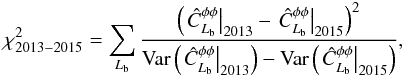 Mathematical equation: \begin{eqnarray} \chi^2_{2013-2015} = \sum_{\elp_{\rm b}} \frac{ \left( \left. \hat{C}_{\elp_{\rm b}}^{\phi\phi} \right|_{\rm 2013} - \left. \hat{C}_{\elp_{\rm b}}^{\phi\phi} \right|_{\rm 2015} \right)^2 }{ {\rm Var} \left( \left. \hat{C}_{\elp_{\rm b}}^{\phi\phi} \right|_{\rm 2013} \right) - {\rm Var} \left( \left. \hat{C}_{\elp_{\rm b}}^{\phi\phi} \right|_{\rm 2015} \right) }, \end{eqnarray}