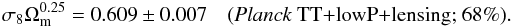Mathematical equation: \begin{eqnarray} \sigma_8 \Omm^{0.25} =0.609 \pm 0.007 \quad (\text{\planckTT+\lensing; 68\%}). \end{eqnarray}