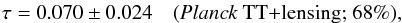 Mathematical equation: \begin{eqnarray} \tau = 0.070\pm 0.024 \quad (\text{\planckTTonly+\lensing; 68\%}), \end{eqnarray}