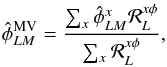 Mathematical equation: \appendix \setcounter{section}{1} \begin{eqnarray} \hat{\phi}^{\rm MV}_{LM} = \frac{ \sum_{x} { \hat{\phi}^{x}_{LM} \resp_L^{x\phi} } }{ \sum_{x} { \resp_L^{x\phi} } }, \end{eqnarray}