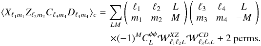 Mathematical equation: \appendix \setcounter{section}{1} \begin{eqnarray} \langle \fielda_{\elt_1 m_1} \fieldb_{\elt_2 m_2} \fieldc_{\elt_3 m_4} \fieldd_{\elt_4 m_4} \rangle_c = \sum_{LM} \threej{\elt_1}{\elt_2}{\elp}{m_1}{m_2}{M} \threej{\elt_3}{\elt_4}{\elp}{m_3}{m_4}{-M} \nonumber\\ \times (-1)^M C_{\elp}^{\phi\phi} \Wlens^{{\fielda \fieldb}}_{\elt_1 \elt_2 \elp} \Wlens^{{\fieldc \fieldd}}_{\elt_3 \elt_4 \elp} + \text{2 perms}. \label{eqn:trispec_clpp} \end{eqnarray}