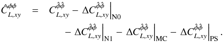 Mathematical equation: \appendix \setcounter{section}{1} \begin{eqnarray} \hat{C}_{L, xy}^{\phi\phi} &=& C^{\hat{\phi} \hat{\phi}}_{\elp, xy} - \left. \Delta C_{\elp, xy}^{\hat{\phi} \hat{\phi}} \right|_{{\rm N0}} \nonumber\\ &&~~~~~~- \left. \Delta C_{\elp, xy}^{\hat{\phi} \hat{\phi}} \right|_{{\rm N1}} - \left. \Delta C_{\elp, xy}^{\hat{\phi} \hat{\phi}} \right|_{{\rm MC}} - \left. \Delta C_{\elp, xy}^{\hat{\phi} \hat{\phi}} \right|_{{\rm PS}}. \label{eqn:clppest} \end{eqnarray}