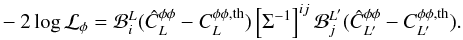 Mathematical equation: \appendix \setcounter{section}{3} \begin{eqnarray} -2 \log {\cal L}_{\phi} = \bin_i^{\elp} ( \hat{C}_{\elp}^{\phi\phi} - C_{\elp}^{\phi\phi, {\rm th}} ) \left[ \Sigma^{-1} \right]^{ij} \bin_j^{\elp'} ( \hat{C}_{\elp'}^{\phi\phi} - C_{\elp'}^{\phi\phi, {\rm th}} ). \label{eq:binlike} \end{eqnarray}