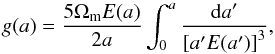 Mathematical equation: \appendix \setcounter{section}{5} \begin{equation} g(a) = \frac{5 \Omega_{\rm m} E(a)}{2a} \int_0^a \frac{{\rm d}a'}{\left[a' E(a')\right]^3} , \end{equation}