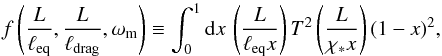 Mathematical equation: \appendix \setcounter{section}{5} \begin{equation} f\left(\frac{L}{\elleq},\frac{L}{\ell_{\rm drag}},\omega_{\rm m}\right) \equiv \int_0^1 {\rm d}x \, \left(\frac{\ellp}{\elleq x}\right) T^2 \left(\frac{\ellp}{\chi_* x}\right) (1-x)^2 , \end{equation}