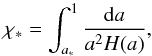 Mathematical equation: \appendix \setcounter{section}{5} \begin{equation} \chi_* = \int_{a_*}^1 \frac{{\rm d}a}{a^2 H(a)} , \end{equation}