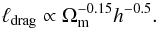 Mathematical equation: \appendix \setcounter{section}{5} \begin{equation} \ell_{\rm drag} \propto \Omega_{\rm m}^{-0.15} h^{-0.5} . \end{equation}