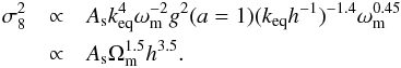 Mathematical equation: \appendix \setcounter{section}{5} \begin{eqnarray} \sigma_8^2 &\propto& A_{\rm s} k_{\rm eq}^4 \omega_{\rm m}^{-2} g^2(a=1) (k_{\rm eq} h^{-1})^{-1.4} \omega_{\rm m}^{0.45} \nonumber \\ &\propto& A_{\rm s} \Omega_{\rm m}^{1.5} h^{3.5} . \label{sigma8Approx} \end{eqnarray}
