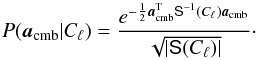 Mathematical equation: \begin{equation} P(\a_{\textrm{cmb}}|C_{\ell}) = \frac{e^{-\frac{1}{2}\a_{\textrm{cmb}}\tp \S^{-1}(C_{\ell}) \a_{\textrm{cmb}}}}{\sqrt{|\S(C_{\ell})|}}\cdot \end{equation}