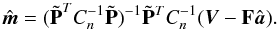Mathematical equation: \begin{equation} \hat{{\vec{m}}} = (\tilde {\bf P}^{T}C_{n}^{-1} \tilde {\bf P})^{-1} \tilde {\bf P}^{T}C_{n}^{-1}({\vec{V}}- {\bf F}\hat{{\vec{a}}}). \end{equation}