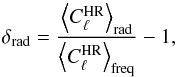 Mathematical equation: \begin{equation} \label{eq:interchannelConsistency} \delta_{\rm rad} = \frac{\left<C_\ell^{\rm HR}\right>_{\rm rad}} {\left<C_\ell^{\rm HR}\right>_{\rm freq}} - 1, \end{equation}