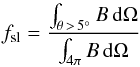 Mathematical equation: \begin{equation} \fsl = \frac{\int_{\theta \,>\, 5^\circ} B\,\ud\Omega}{\int_{4\pi} B\,\ud\Omega} \end{equation}
