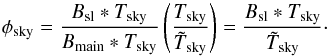 Mathematical equation: \begin{equation} \label{eq:phisky} \phisky = \frac{\Bsl * \Tsky}{\Bmain * \Tsky} \left(\frac{\Tsky}{\Tskymeas}\right) = \frac{\Bsl * \Tsky}\Tskymeas\cdot \end{equation}