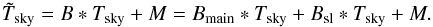 Mathematical equation: \begin{equation} \Tskymeas = B * \Tsky + M = \Bmain * \Tsky + \Bsl * \Tsky + M. \end{equation}