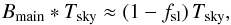 Mathematical equation: \begin{equation} \Bmain * \Tsky \approx (1 - \fsl)\,\Tsky, \end{equation}