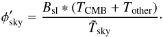 Mathematical equation: \begin{equation} \phisky' = \frac{\Bsl * (\Tcmb + \Tother)}\Tskymeas\cdot \end{equation}