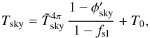 Mathematical equation: \begin{equation} \label{eq:TskyandPhiskyForFourPi} \Tsky = \Tskymeas^{4\pi}\,\frac{1 - \phisky'}{1 - \fsl} + T_0, \end{equation}