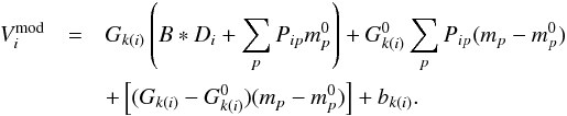 Mathematical equation: \begin{eqnarray} V_{i}^{\mathrm{mod}} &=& G_{k(i)}\left(B * D_{i}+\sum_{p}P_{ip}m_{p}^{0}\right) + G^{0}_{k(i)}\sum_{p}P_{ip} (m_{p}-m_{p}^{0}) \nonumber\\ && +\left[(G_{k(i)}-G^0_{k(i)})(m_{p}-m_{p}^{0}) \right] +b_{k(i)}. \end{eqnarray}