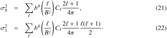 Mathematical equation: \begin{eqnarray} \sigma_0^2 &=& \sum_{\ell }b^{4}\(\frac{\ell }{B^{j}}\)C_{\ell } \frac{2\ell +1}{4\pi } , \\ \sigma_1^2 &=& \sum_{\ell }b^{4}\(\frac{\ell }{B^{j}}\)C_{\ell } \frac{2\ell +1}{4\pi }\frac{\ell (\ell +1)}{2}\cdot \end{eqnarray}