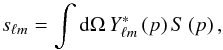 Mathematical equation: \begin{equation} s_{\ell m} = \int \dd\Omega\, Y^*_{\ell m}\left(p\right) S\left(p\right), \label{eq:cs_def2} \end{equation}