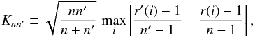 Mathematical equation: \begin{equation} \label{eq:peaks:ksrank} K_{nn'} \equiv \sqrt{\frac{nn'}{n+n'}}\, \max\limits_{i} \left|\frac{{r}'(i) - 1}{n'-1} - \frac{{r}(i) - 1}{n-1}\right|, \end{equation}