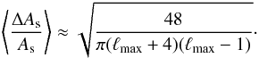 Mathematical equation: \begin{eqnarray} \left\langle\frac{\Delta A_\mathrm{s}}{A_\mathrm{s}}\right\rangle \approx \sqrt{\frac{48}{\pi(\ell_{\max} + 4)(\ell_{\max} - 1)}}\cdot \label{eq:amplcosvar} \end{eqnarray}