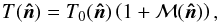 Mathematical equation: \begin{equation} \label{eq:cmb_mod} T(\vec{\hat n})=T_{0}(\vec{\hat n})\left( 1+ \mathcal{M}(\vec{\hat n}) \right) , \end{equation}