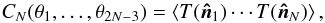 Mathematical equation: \begin{equation} C_{N}(\theta_{1}, \ldots, \theta_{2N-3}) = \left\langle T(\vec{\hat{n}}_{1})\cdots T(\vec{\hat{n}}_{N}) \right\rangle, \label{eqn:npoint_def} \end{equation}
