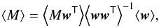 Mathematical equation: \begin{equation} \ave{M} = \ave{M \vec{w}^\tens{T}} \ave{\vec{w} \vec{w}^\tens{T}}^{-1} \ave{\vec{w}} , \label{eq:stack_mean} \end{equation}