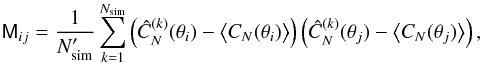 Mathematical equation: \begin{equation} \tens{M}_{ij} = \frac{1}{N'_\mathrm{sim}}\sum_{k=1}^{N_\mathrm{sim}} \left( \hat{C}^{(k)}_N(\theta_i) - \bigl<C_N(\theta_i)\bigr>\right) \left( \hat{C}^{(k)}_N(\theta_j) - \bigl<C_N(\theta_j)\bigr> \right) , \label{eqn:cov_mat} \end{equation}