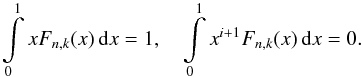 Mathematical equation: \appendix \setcounter{section}{1} \begin{equation} \int\limits_{0}^{1} x F_{n,k}(x)\, \dd x = 1, \quad \int\limits_{0}^{1} x^{i+1} F_{n,k}(x)\, \dd x = 0. \end{equation}
