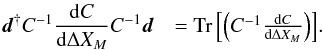 Mathematical equation: \appendix \setcounter{section}{3} \begin{eqnarray} {\vec d}^{\dagger} C^{-1} \frac{\dd C}{\dd\Delta X_M}C^{-1} {\vec d} &= \Tr{\left( C^{-1}\frac{\dd C}{\dd\Delta X_M}\right)}. \end{eqnarray}
