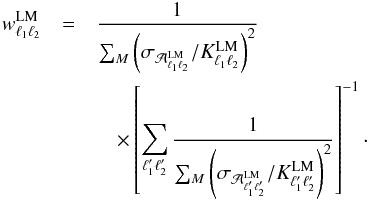 Mathematical equation: \appendix \setcounter{section}{4} \begin{eqnarray} w^{\rm LM}_{\ell_1 \ell_2}& = &\frac{1}{\sum_{M} \left({\sigma_{\mathcal{A}^{\rm LM}_{\ell_1 \ell_2}}}/{K^{\rm LM}_{\ell_1 \ell_2}}\right)^2}\nonumber\\ &&\quad \times\left[\sum_{\ell'_1 \ell'_2} \frac{1}{\sum_{M} \left({\sigma_{\mathcal{A}^{\rm LM}_{\ell'_1 \ell'_2}}}/{K^{\rm LM}_{\ell'_1 \ell'_2}}\right)^2} \right]^{-1}\cdot \end{eqnarray}