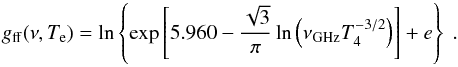 Mathematical equation: \begin{equation} g_{\rm ff}(\nu, T_\mathrm{e}) = \ln \left\{ \exp \left[5.960 - \frac{\sqrt{3}}{\pi} \ln\left(\nu_{\rm GHz} T_{4}^{-3/2}\right) \right] + e \right\}~. \end{equation}