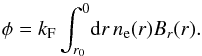 Mathematical equation: \begin{equation} \phi = k_{\rm F} \int_{r_0}^0 \! \mathrm{d}r\, n_{\rm e}(r)B_{r}(r). \end{equation}