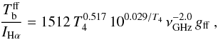 Mathematical equation: \begin{equation} \frac{T_{\rm b}^{\rm ff}}{I_{{\rm H}\alpha}} = 1512 \, T_{4}^{0.517} \, 10^{0.029/T_{4}} \, \nu_{\rm GHz}^{-2.0} \, g_{\rm ff}~, \end{equation}