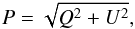 Mathematical equation: \begin{equation} \label{eqn:P_def} P = \sqrt{ Q^2+U^2 }, \end{equation}