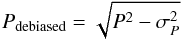 Mathematical equation: \begin{equation} \label{eqn:P_debiased} P_{\rm debiased} = \sqrt{ P^2 -\sigma^2_P } \end{equation}
