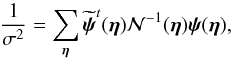 Mathematical equation: \appendix \setcounter{section}{3} \begin{equation} \label{eq:MaxLikeEstimateSigma} \frac{1}{\sigma^2} = \sum_{\boldsymbol \eta} \widetilde{{\boldsymbol \psi}}^t({\boldsymbol \eta}) \mathcal{N}^{-1}({\boldsymbol \eta}) {\boldsymbol \psi}({\boldsymbol \eta}), \end{equation}