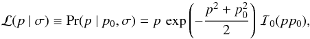 Mathematical equation: \appendix \setcounter{section}{3} \begin{equation} \mathcal{L}(p ~ | ~ \sigma) \equiv \textrm{Pr}(p ~|~ p_0, \sigma)= p \, \exp \left( {-\frac{p^2 + p_0^2}{2}} \right) \, \mathcal{I}_0(p p_0), \end{equation}