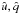 Mathematical equation: \hbox{$\hat{u}, \hat{q}$}
