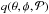 Mathematical equation: \hbox{$q(\theta,\phi,\mathcal{P})$}