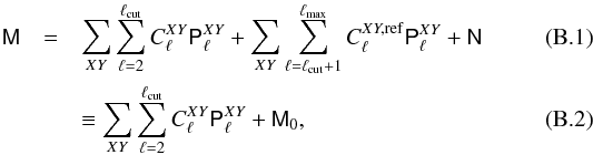 Mathematical equation: \appendix \setcounter{section}{2} \begin{eqnarray} \tens{M} &=& \sum_{XY}\sum_{\ell =2}^{\ell_{\rm cut}} C_\ell^{XY} \tens{P}_\ell^{XY} +\sum_{XY} \sum_{\ell=\ell_{\rm cut}+1}^{\ell_{\rm max}} C_\ell^{XY,\rm ref} \tens{P}_\ell^{XY} +\tens{N}\\ &&\equiv \sum_{XY} \sum_{\ell =2}^{\ell_{\rm cut}} C_\ell^{XY} \tens{P}_\ell^{XY} +\tens{M}_0, \end{eqnarray}