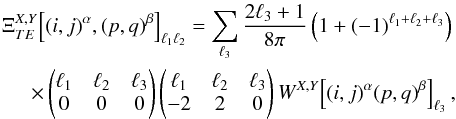 Mathematical equation: \appendix \setcounter{section}{3} \begin{eqnarray} \Xi_{\TE}^{X, Y} \! \left[(i, j)^{\alpha}, (p, q)^{\beta}\right]_{\ell_1 \ell_2} = \sum_{\ell_3} \frac{2 \ell_3 + 1}{8 \pi} \left(1 + (-1)^{\ell_1 + \ell_2 + \ell_3} \right)\nonumber \\ \times \wigner{\ell_1}{\ell_2}{\ell_3}{0}{0}{0} \wigner{\ell_1}{\ell_2}{\ell_3}{-2}{2}{0} W^{X, Y} \! \left[(i, j)^{\alpha} (p, q)^{\beta}\right]_{\ell_3} , \label{eq:hil_cov_mat_projector_te} \end{eqnarray}