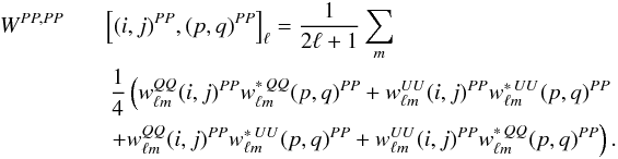 Mathematical equation: \appendix \setcounter{section}{3} \begin{eqnarray} W^{\PP, \PP} &&\! \left[(i, j)\hiPP, (p, q)\hiPP\right]_{\ell} = \frac{1}{2\ell + 1} \sum_{m} \nonumber\\ && \frac{1}{4} \left( w^{\QQ}_{\ell m}(i, j)\hiPP w^{\ast \, \QQ}_{\ell m}(p, q)\hiPP + w^{\UU}_{\ell m}(i, j)\hiPP w^{\ast \, \UU}_{\ell m}(p,q)\hiPP \right. \nonumber\\ && \left. + w^{\QQ}_{\ell m}(i, j)\hiPP w^{\ast \, \UU}_{\ell m}(p, q)\hiPP + w^{\UU}_{\ell m}(i, j)\hiPP w^{\ast \, \QQ}_{\ell m}(p, q)\hiPP \right) . \end{eqnarray}