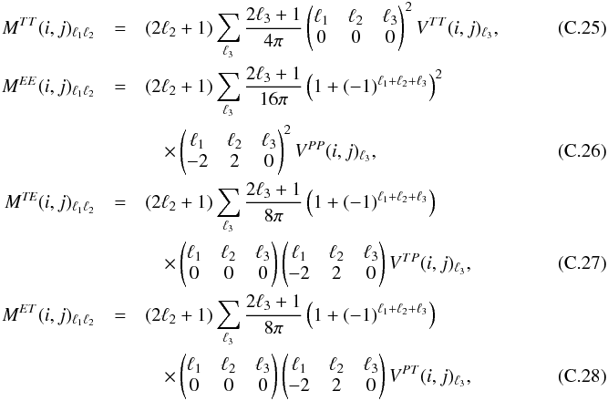 Mathematical equation: \appendix \setcounter{section}{3} \begin{eqnarray} M\hiTT(i, j)_{\ell_1 \ell_2} &=& (2\ell_2 + 1) \sum_{\ell_3} \frac{2 \ell_3 + 1}{4 \pi} \wigner{\ell_1}{\ell_2}{\ell_3}{0}{0}{0}^2 V\hiTT(i, j)_{\ell_3} , \\ M\hiEE(i, j)_{\ell_1 \ell_2}& =& (2\ell_2 + 1) \sum_{\ell_3} \frac{2 \ell_3 + 1}{16 \pi} \left(1 + (-1)^{\ell_1 + \ell_2 + \ell_3} \right)^2 \nonumber\\ &&\quad \times \wigner{\ell_1}{\ell_2}{\ell_3}{-2}{2}{0}^2 V\hiPP(i,j)_{\ell_3} ,~~~~~~~~~~~~~~~~~~~~~~~~~~~~~~~~~~~~~~~~~~~~~~~~ \\ M\hiTE(i, j)_{\ell_1 \ell_2}& = &(2\ell_2 + 1) \sum_{\ell_3} \frac{2 \ell_3 + 1}{8 \pi} \left(1 + (-1)^{\ell_1 + \ell_2 + \ell_3} \right) \nonumber\\ &&\quad\times \wigner{\ell_1}{\ell_2}{\ell_3}{0}{0}{0} \wigner{\ell_1}{\ell_2}{\ell_3}{-2}{2}{0} V\hiTP(i,j)_{\ell_3} , \\ M\hiET(i, j)_{\ell_1 \ell_2}& = &(2\ell_2 + 1) \sum_{\ell_3} \frac{2 \ell_3 + 1}{8 \pi} \left(1 + (-1)^{\ell_1 + \ell_2 + \ell_3} \right) \nonumber\\ &&\quad\times \wigner{\ell_1}{\ell_2}{\ell_3}{0}{0}{0} \wigner{\ell_1}{\ell_2}{\ell_3}{-2}{2}{0} V\hiPT(i,j)_{\ell_3} , \end{eqnarray}
