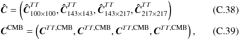 Mathematical equation: \appendix \setcounter{section}{3} \begin{eqnarray} &&\vec{\hat{C}} = \left(\vec{\hat{C}}^{TT}_{100 \times 100}, \vec{\hat{C}}^{TT}_{143 \times 143}, \vec{\hat{C}}^{TT}_{143\times 217}, \vec{\hat{C}}^{TT}_{217 \times 217}\right) \\ &&\vec{C}^\mathrm{CMB} = \left(\vec{C}^{TT,\mathrm{CMB}}, \vec{C}^{TT,\mathrm{CMB}}, \vec{C}^{TT,\mathrm{CMB}}, \vec{C}^{TT,\mathrm{CMB}}\right), \end{eqnarray}